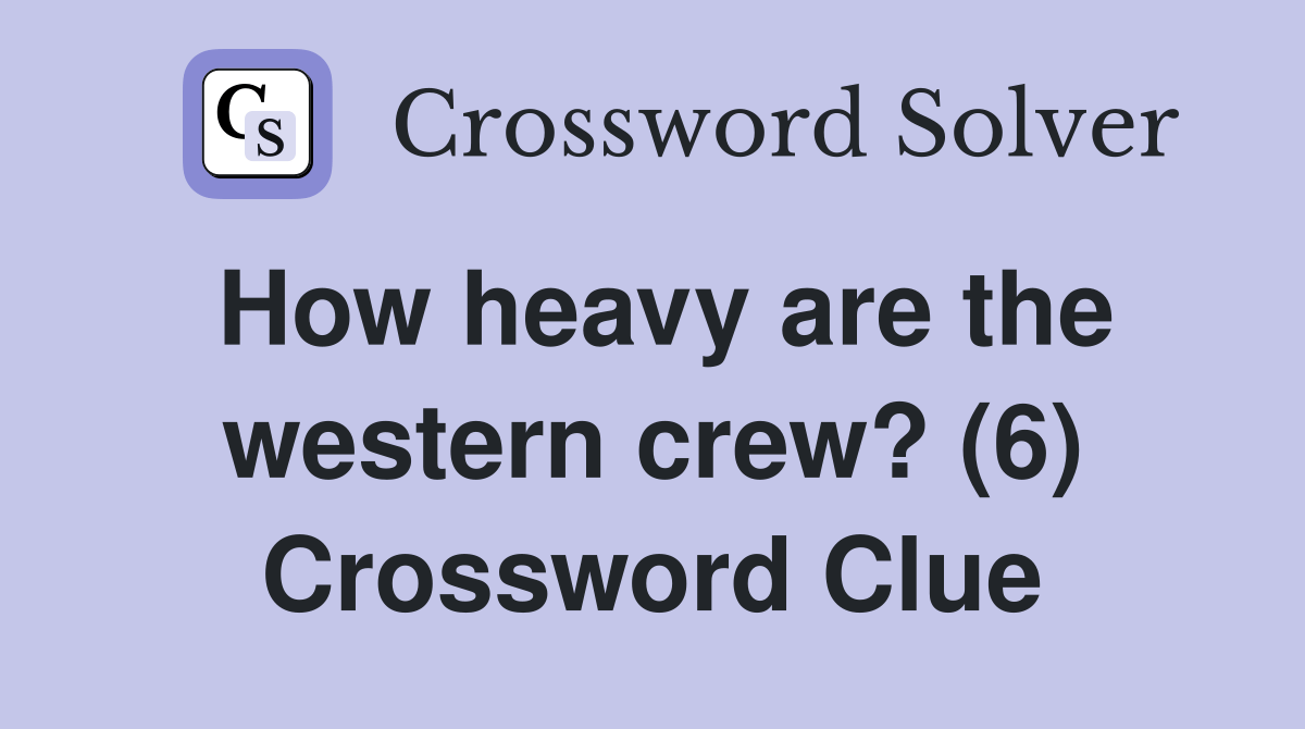 How heavy are the western crew? (6) Crossword Clue Answers